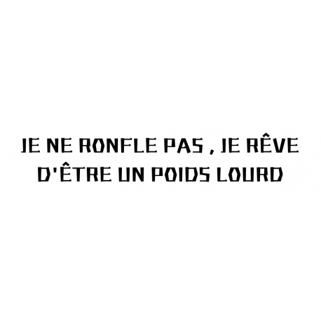 STICKERS JE NE RONFLE PAS , JE RÊVE D'ÊTRE UN POIDS LOURD