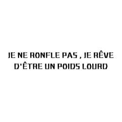 STICKERS JE NE RONFLE PAS , JE RÊVE D'ÊTRE UN POIDS LOURD